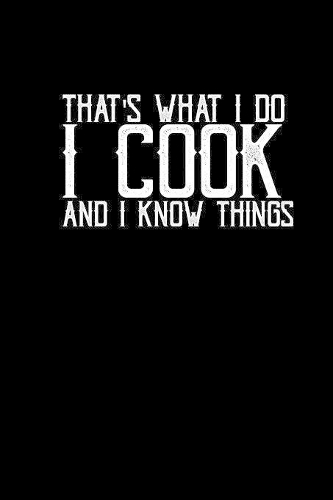 That's what I do I cook and I know things
