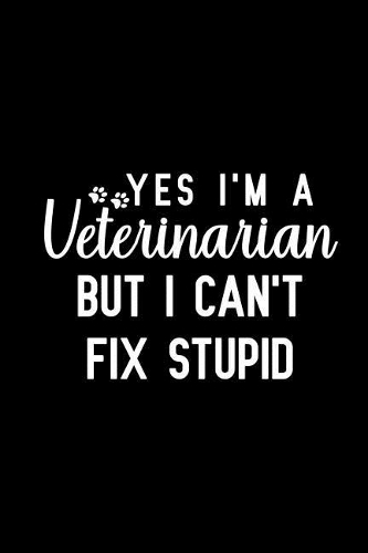 Yes I'm a Veterinarian But I Can't Fix Stupid