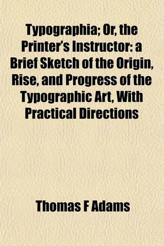 Typographia; Or, the Printer's Instructor