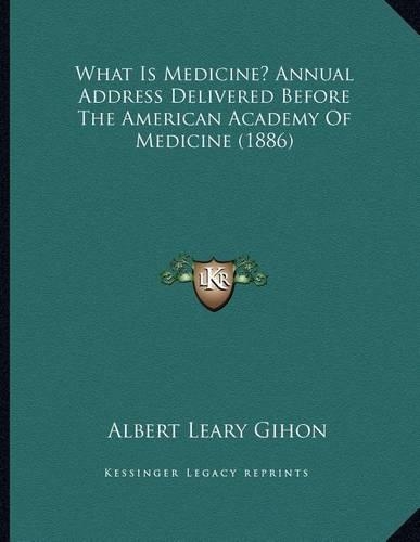 What Is Medicine? Annual Address Delivered Before The American Academy Of Medicine (1886): (English)