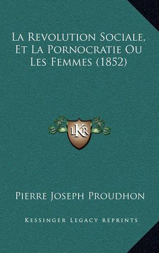 La Revolution Sociale, Et La Pornocratie Ou Les Femmes (1852)