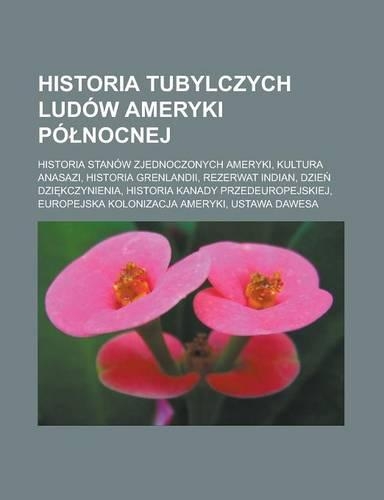 Historia Tubylczych Ludow Ameryki Po Nocnej: Historia Stanow Zjednoczonych Ameryki, Kultura Anasazi, Historia Grenlandii, Rezerwat Indian, Dzie Dzi Kczynienia, Historia Kanady Przedeuropejskiej(Polish)