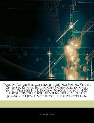 Articles on Tandem Rotor Helicopters, Including: Boeing Vertol Ch-46 Sea Knight, Boeing Ch-47 Chinook, Yakovlev Yak-24, Piasecki H-21, Tandem Rotors,