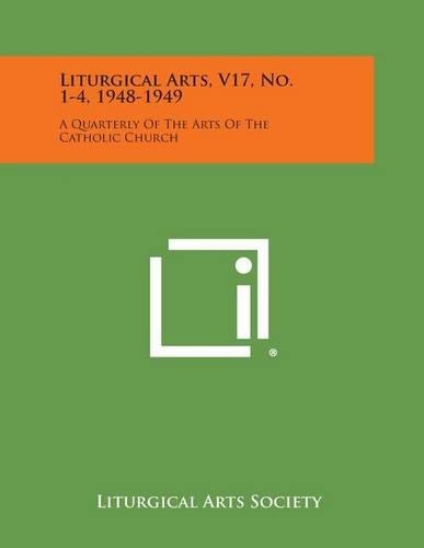 Liturgical Arts, V17, No. 1-4, 1948-1949: A Quarterly of the Arts of the Catholic Church(English)
