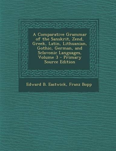 A Comparative Grammar of the Sanskrit, Zend, Greek, Latin, Lithuanian, Gothic, German, and Sclavonic Languages, Volume 3: (English)