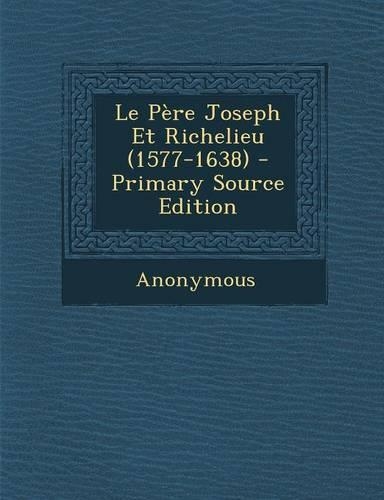 Le Pere Joseph Et Richelieu (1577-1638) - Primary Source Edition: (French)