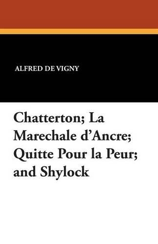 Chatterton; La Marechale D'Ancre; Quitte Pour La Peur; And Shylock: (French)