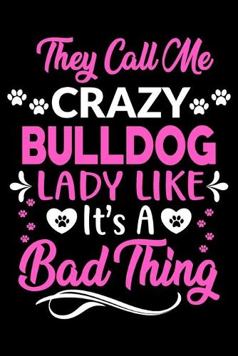 They call me crazy bulldog lady like.It's a bad thing