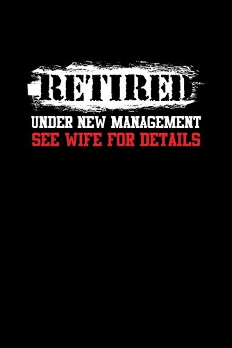 Retired Under New Management See Wife For Details
