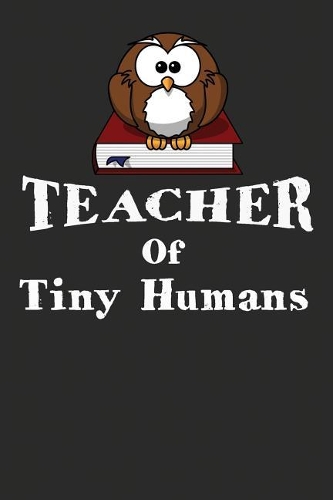 Teacher Of Tiny Humans: Novelty Blank Notebook Journal Gift