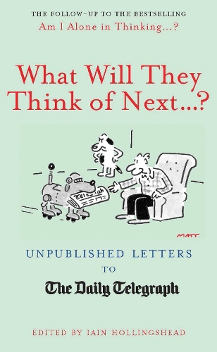 What Will They Think Of Next...?: Unpublished Letters to the Daily Telegraph(Daily Telegraph Letters)