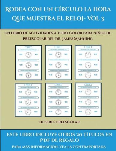 Deberes preescolar (Rodea con un círculo la hora que muestra el reloj- Vol 3): Este libro contiene 30 fichas con actividades a todo color para niños de 5 a 6 años(42 Deberes Preescolar)