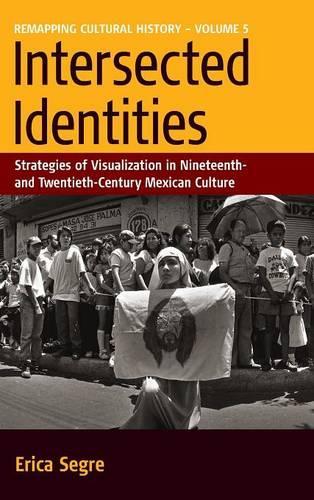 Intersected Identities: Strategies of Visualisation in 19th and 20th Century Mexican Culture(5 Remapping Cultural History)
