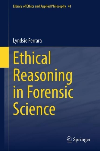 Ethical Reasoning in Forensic Science: (41 Library of Ethics and Applied Philosophy)