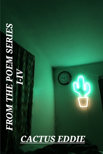 From The Poem Series I-IV by Cactus Eddie