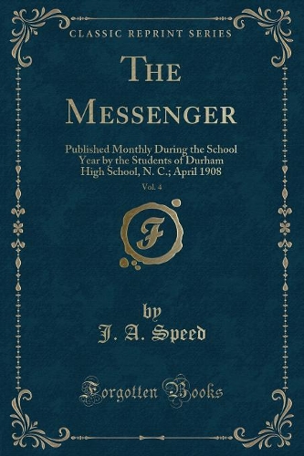The Messenger, Vol. 4: Published Monthly During the School Year by the Students of Durham High School, N. C.; April 1908 (Classic Reprint)