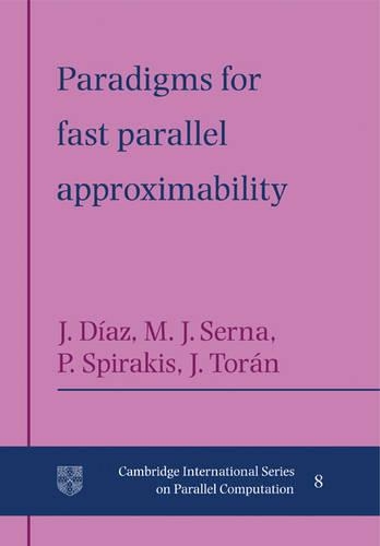 Paradigms for Fast Parallel Approximability: (Series Number 8 Cambridge International Series on Parallel Computation)