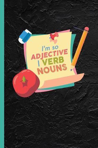 I'm So Adjective I Verb Nouns: Notebook & Journal Or Diary Gift for English Teachers & Grammar Fans, Date Line Paper (120 Pages, 6x9)