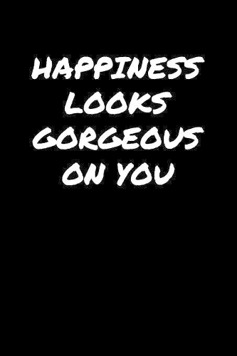 Happiness Looks Gorgeous On You