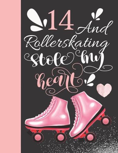 14 And Rollerskating Stole My Heart: Rollerblading Activity Book Sketchbook To Doodle In & Draw In For Athletic Inline Skater Girls