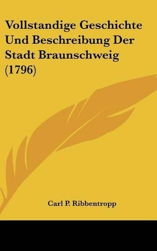 Vollstandige Geschichte Und Beschreibung Der Stadt Braunschweig (1796)