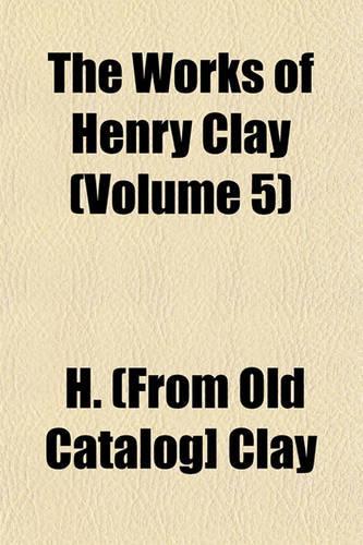 The Works of Henry Clay (Volume 5)
