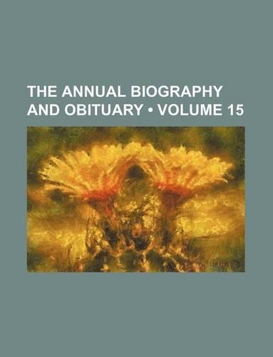 The Annual Biography and Obituary (Volume 15)