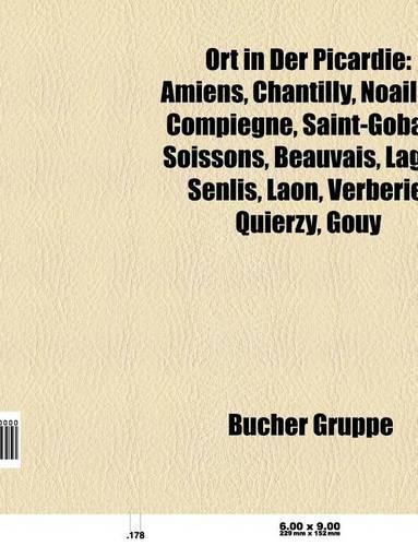 Ort in Der Picardie: Amiens, Chantilly, Noailles, La Vallee-Au-Ble, Compiegne, Saint-Gobain, Soissons, Beauvais, Senlis, Choisy-Au-Bac, Laon(German)