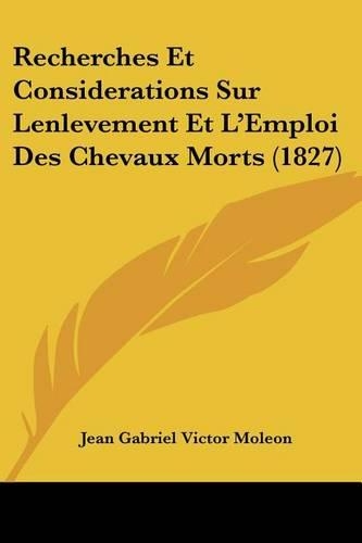 Recherches Et Considerations Sur Lenlevement Et L'Emploi Des Chevaux Morts (1827)