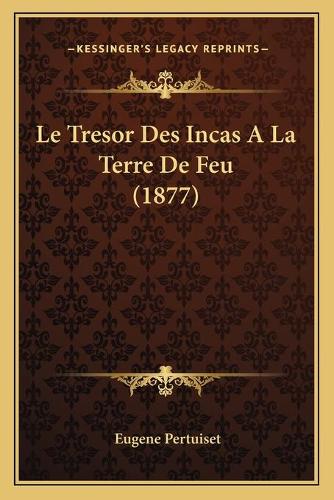 Le Tresor Des Incas A La Terre De Feu (1877): (French)