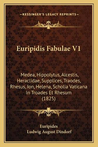 Euripidis Fabulae V1: Medea, Hippolytus, Alcestis, Heraclidae, Supplices, Traodes, Rhesus, Ion, Helena, Scholia Vaticana In Troades Et Rhesum (1825)(English)