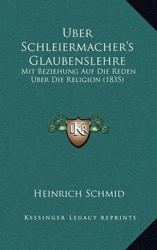 Uber Schleiermacher's Glaubenslehre: Mit Beziehung Auf Die Reden Uber Die Religion (1835)(German)