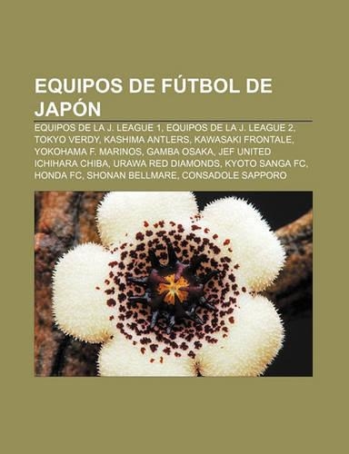 Equipos de Futbol de Japon: Equipos de La J. League 1, Equipos de La J. League 2, Tokyo Verdy, Kashima Antlers, Kawasaki Frontale(Spanish)