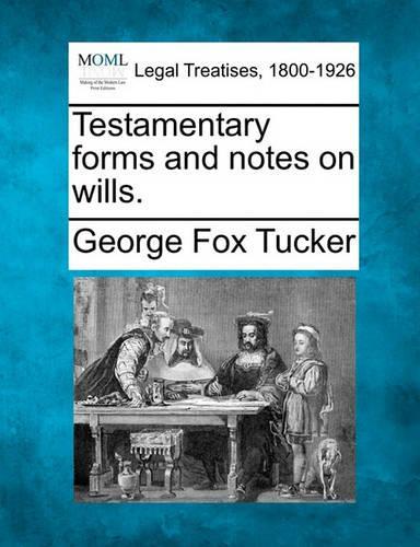 Testamentary forms and notes on wills.