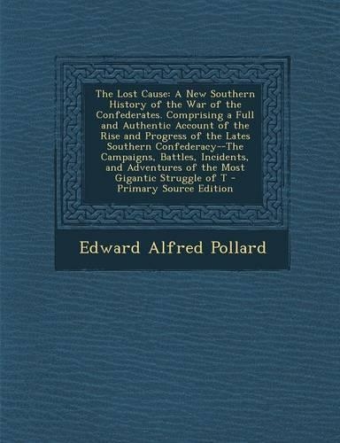 The Lost Cause: A New Southern History of the War of the Confederates. Comprising a Full and Authentic Account of the Rise and Progress of the Lates Southern Confed(English)