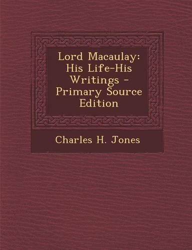 Lord Macaulay: His Life-His Writings - Primary Source Edition(English)