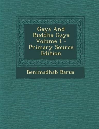 Gaya and Buddha Gaya Volume I - Primary Source Edition