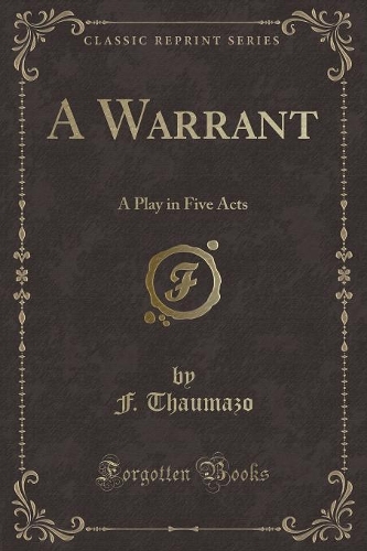 A Warrant: A Play in Five Acts (Classic Reprint)(English)