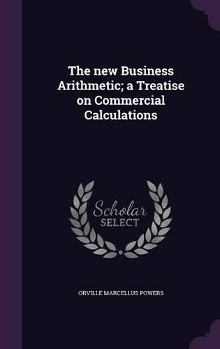 The new Business Arithmetic; a Treatise on Commercial Calculations