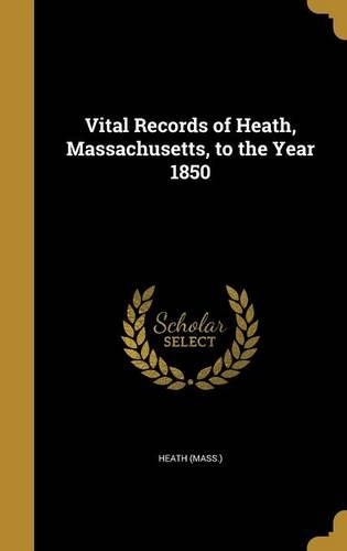 Vital Records of Heath, Massachusetts, to the Year 1850