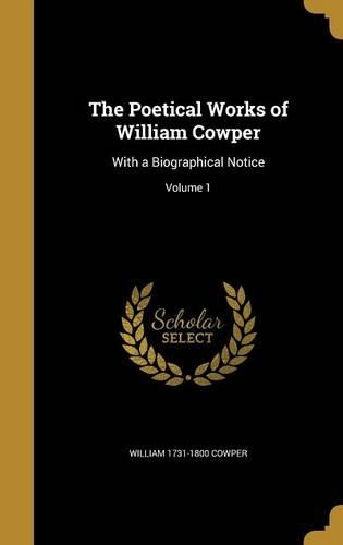 The Poetical Works of William Cowper: With a Biographical Notice; Volume 1