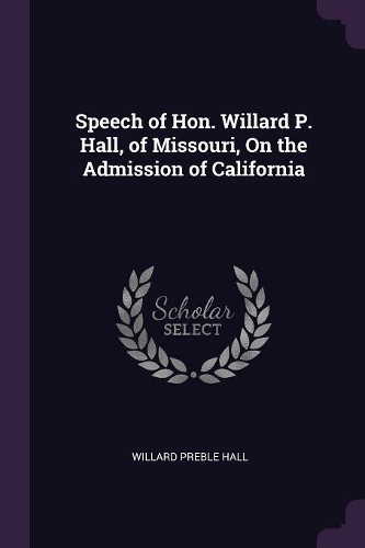Speech of Hon. Willard P. Hall, of Missouri, On the Admission of California: A Christmas Notch in July Novella