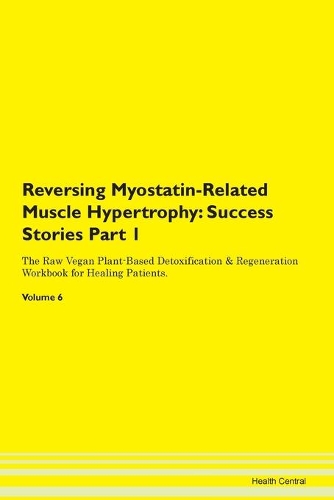 Reversing Myostatin-Related Muscle Hypertrophy: Success Stories Part 1 The Raw Vegan Plant-Based Detoxification & Regeneration Workbook for Healing Patients. Volume 6