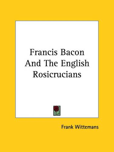 Francis Bacon And The English Rosicrucians: (English)