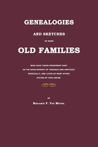 Genealogies and Sketches of Some Old Families Who Have Taken Prominent Part in the Development of Virginia and Kentucky Especially, and Later of Many Other States of This Union