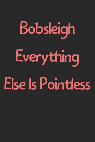 Bobsleigh Everything Else Is Pointless