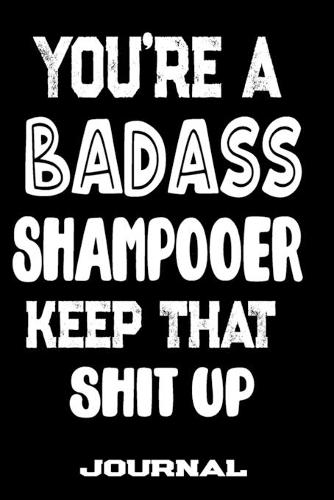 You're A Badass Shampooer Keep That Shit Up