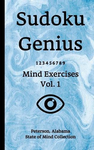 Sudoku Genius Mind Exercises Volume 1: Peterson, Alabama State of Mind Collection