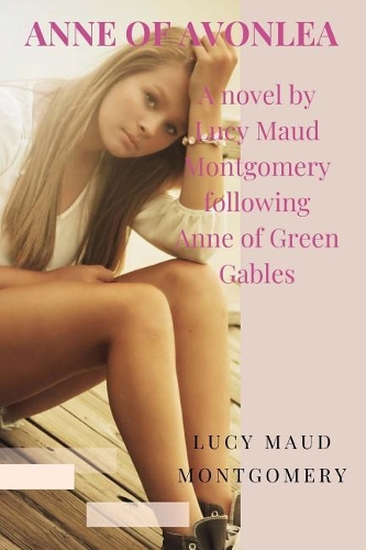 Anne of Avonlea. A novel by Lucy Maud Montgomery following Anne of Green Gables