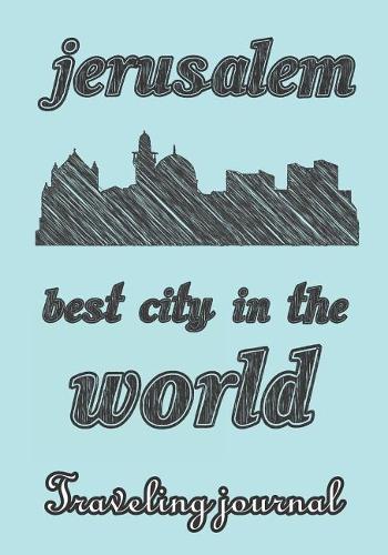 Jerusalem - Best City in the World - Traveling Journal: Travel Story Notebook to Note Every Trip to a Traveled City(52 My Travel Story)